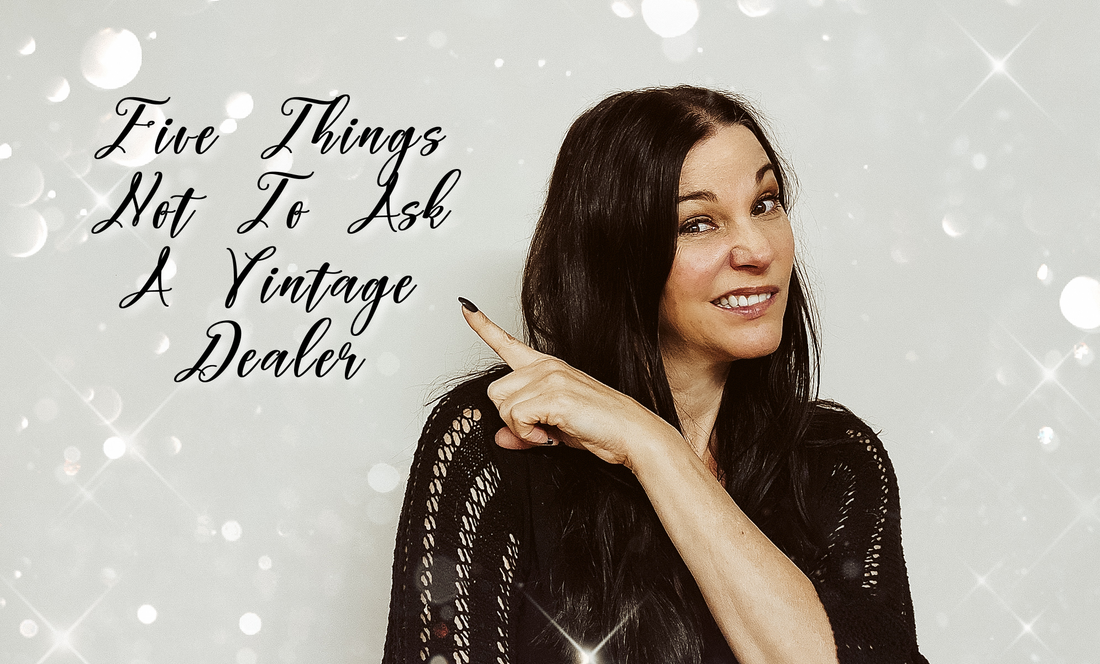 Five Things Not to Ask ( or say to) a Vintage Dealer